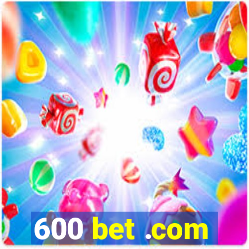 600 bet .com